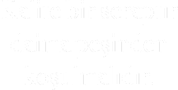 Kalite bir seraptır daima peşinden koşulmalıdır.
